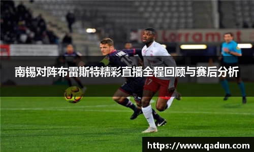 南锡对阵布雷斯特精彩直播全程回顾与赛后分析