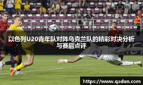 以色列U20青年队对阵乌克兰队的精彩对决分析与赛后点评