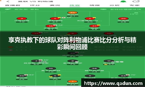 享克执教下的球队对阵利物浦比赛比分分析与精彩瞬间回顾