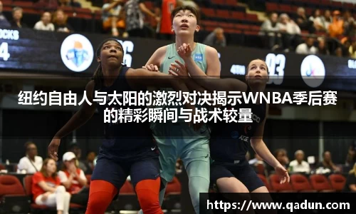 纽约自由人与太阳的激烈对决揭示WNBA季后赛的精彩瞬间与战术较量